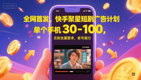 全网首发，快手聚星短剧广告计划，单个手机30-100，无粉丝量要求，老号就行-HXPP