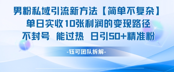 男粉私域引流新方法，单日收10张利润，日引流50+精准粉-HXPP