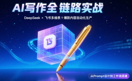 AI写作全链路：DeepSeek结构化Prompt+飞书多维表打造爆款内容体系-HXPP