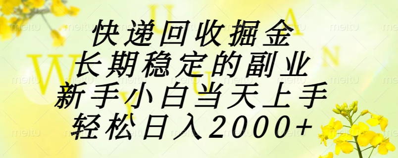 快递回收掘金，长期稳定的副业，新手小白当天上手，轻松日入2000+-HXPP