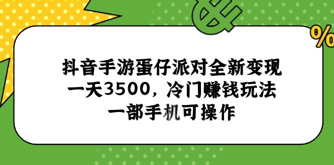 抖音手游蛋仔派对全新变现，一天3500，冷门赚钱玩法，一部手机可操作-HXPP
