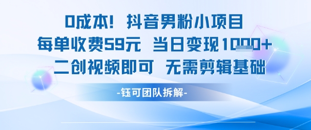 0成本，抖音男粉小项目 每单收费59元当日变现1k+ 二创视频即可无需剪辑基础-HXPP