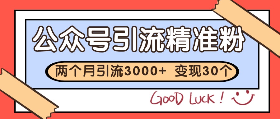 公众号精准粉引流玩法 2个月3000+精准粉 变现30万+-HXPP