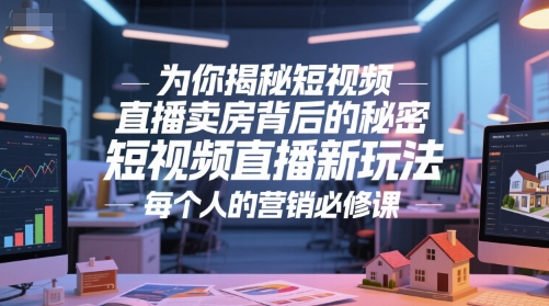 为你揭秘短视频直播卖房背后的秘密，短视频直播新玩法，每个人的营销必修课-HXPP