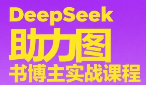 DeepSeek助力图书博主实战课，从0到1搭建账号、爆款选品逻辑、多维度内容制作技巧-HXPP