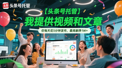 【头条号托管 】我提供视频和文章，你每天花5分钟发布，最高躺挣1W+【揭秘】-HXPP