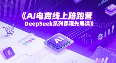 AI电商线上陪跑营，DeepSeek系列课程先导课-HXPP