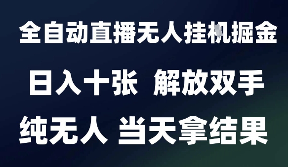 2025最新全自动直播无人挂G掘金，日入十张，解放双手纯无人，当天拿结果【揭秘】-HXPP