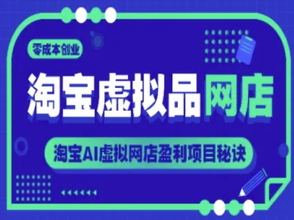 淘宝虚拟品网店，零成本创业，淘宝AI虚拟网店盈利项目秘诀-HXPP