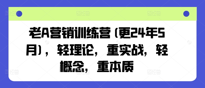老A营销训练营(更25年6月)，轻理论，重实战，轻概念，重本质-HXPP