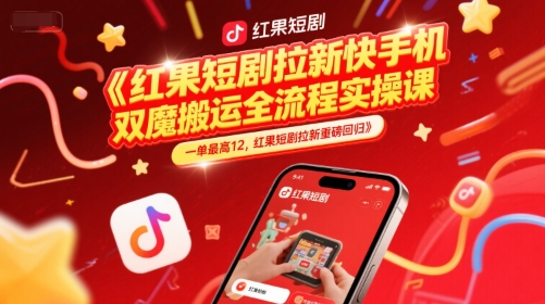 红果短剧拉新快手手机双魔法搬运全流程实操课，一单最高12，红果短剧拉新重磅回归-HXPP