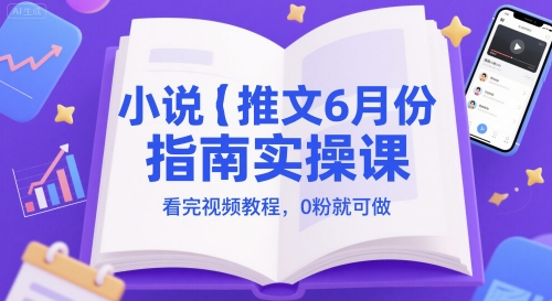 小说推文6月份指南实操课，看完视频教程，0粉就可做-HXPP