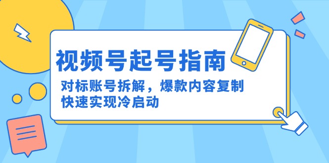 视频号起号指南：对标账号拆解，爆款内容复制，快速实现冷启动-HXPP