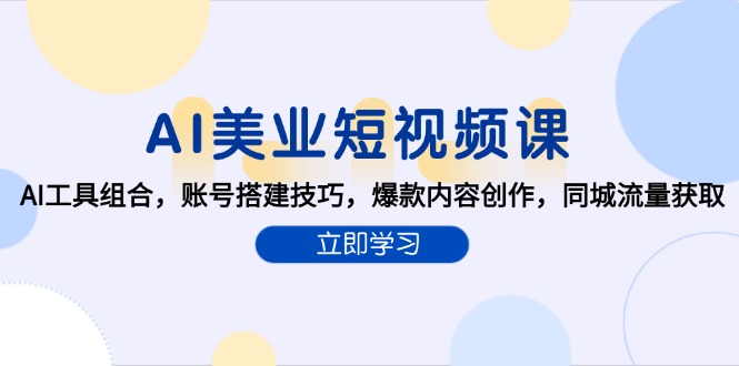 AI美业短视频课，AI工具组合，账号搭建技巧，爆款内容创作，同城流量获取-HXPP