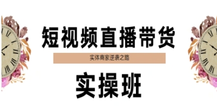 短视频直播带货实操班，实体商家逆袭之路-HXPP