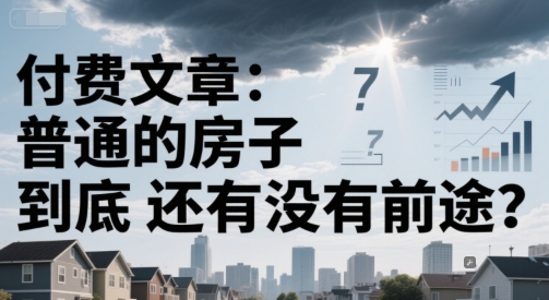 付费文章：普通的房子到底还有没有前途？-HXPP