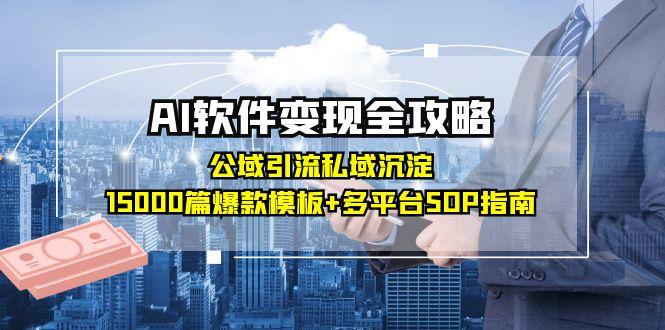 AI软件变现全攻略：公域引流私域沉淀，15000篇爆款模板+多平台SOP指南-HXPP