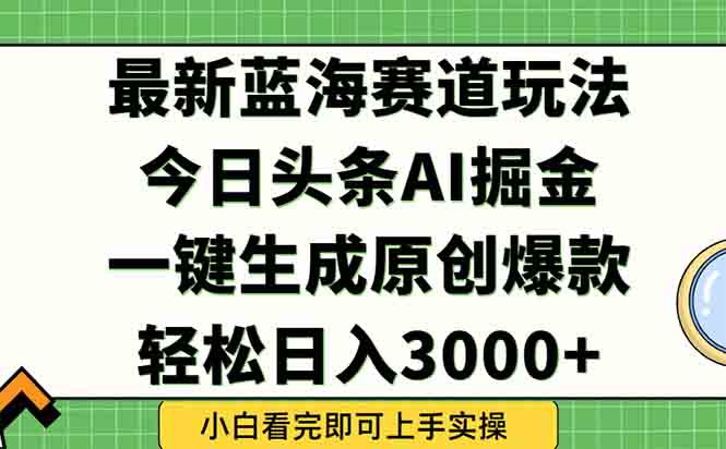 今日头条2025年最新蓝海玩法，一键生成爆款，轻松实现矩阵日入3000+-HXPP