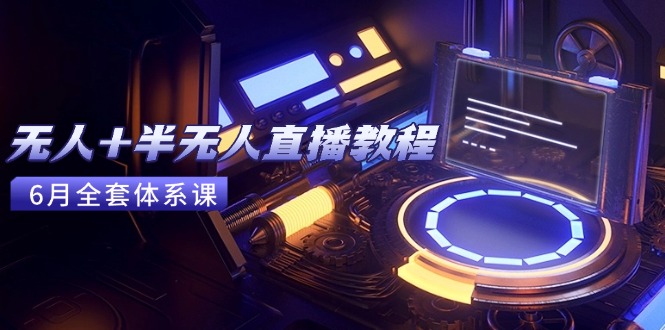 无人+半无人直播教程：AI工具+场景搭建，0到1掌握核心技术(6月更新-HXPP