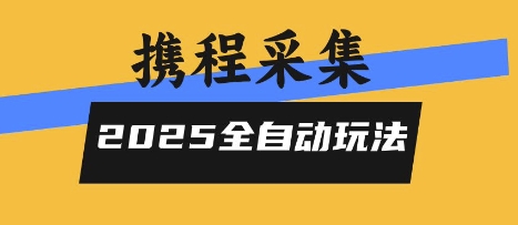 2025携程信息采集全自动玩法，高单价，零人工，全天开干【揭秘】-HXPP