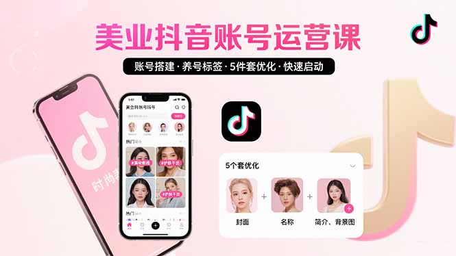 美业账号搭建，养号与标签设置，5件套优化，快速启动抖音运营-HXPP