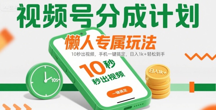 视频号分成计划懒人专属玩法：10 秒出视频，手机一键搞定，日入1k+ 轻松到手【揭秘】-HXPP