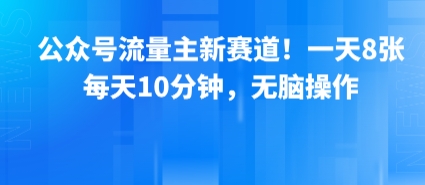 公众号流量主新赛道！一天8张，每天10分钟，无脑操作-HXPP
