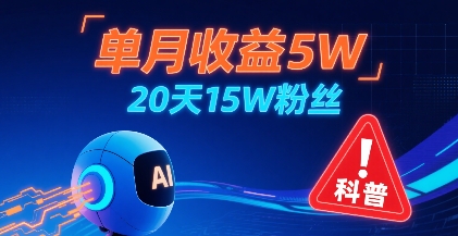 单月收益5W，20天15W粉丝，AI做儿童防拐科普视频，互动超高-HXPP