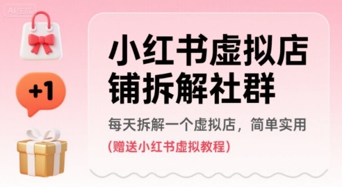 小红书虚拟店铺拆解社群，每天拆解一个虚拟店，简单实用(赠送小红书虚拟教程)-HXPP
