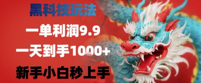 黑科技一单利润9.9米，一天轻松四位数项目，不挑人，小白也可轻松上手【揭秘】-HXPP
