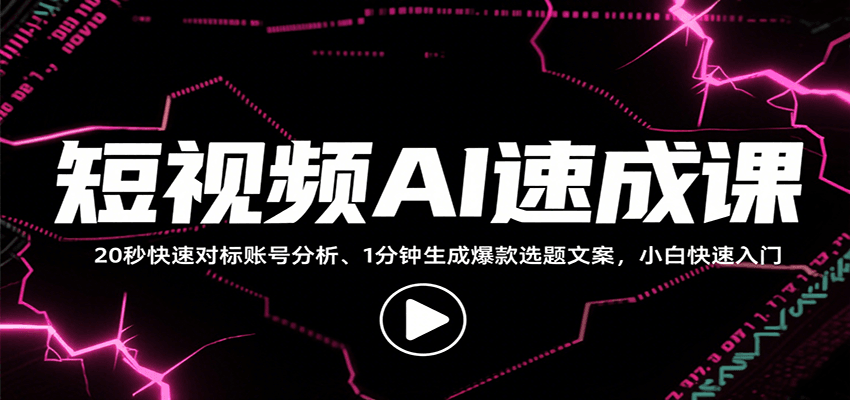 短视频AI速成课，找对标/定选题/拆结构/写文案等，小白快速上手解锁多样创作技能-HXPP