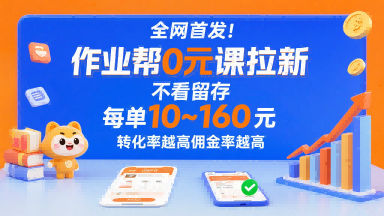 全网首发！作业帮0元课拉新，不存在留存，每单最低10米，转化率越高佣金率越高-HXPP
