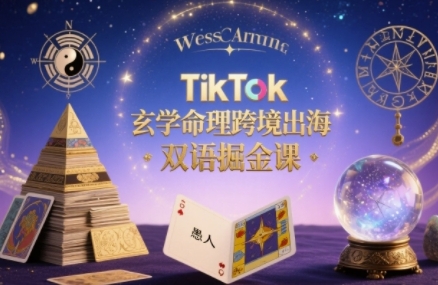 TikTok玄学命理跨境出海双语掘金课，手把手教你用命理知识精准直击海外用户痛点-HXPP