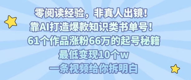 靠AI打造爆款知识类书单号，61个作品涨粉66w的起号秘籍，最低变现10个w，一条视频给你拆明白-HXPP