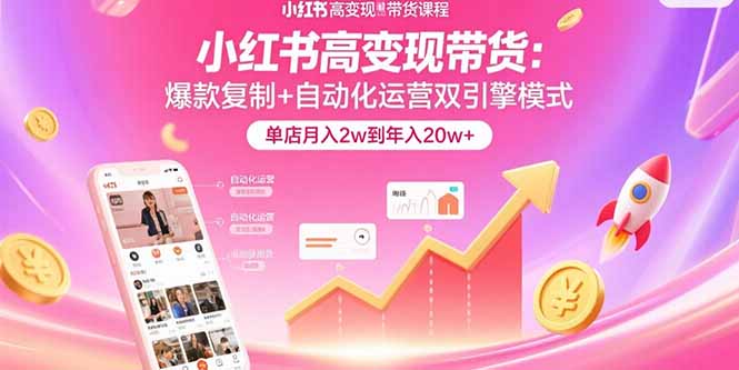 小红书高变现带货：爆款复制+自动化运营双引擎模式  单店月入2w到年入20w+-HXPP