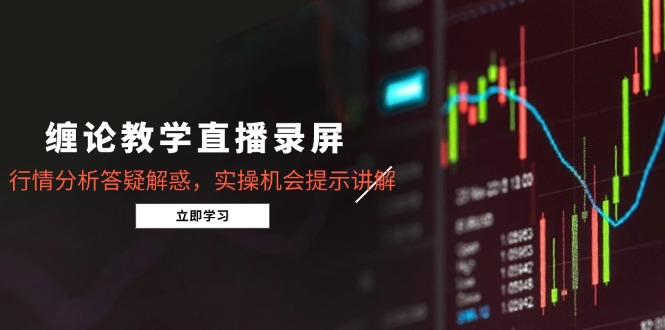 缠论教学直播录屏，行情分析答疑解惑，实操机会提示讲解(更新8月-HXPP