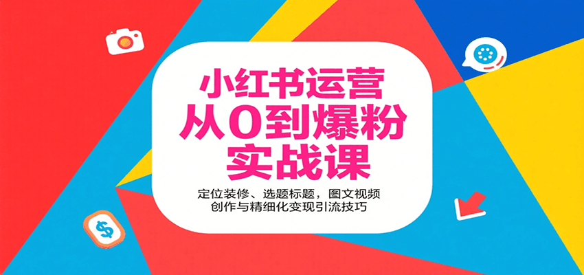 小红书运营从0到爆粉实战课：定位装修、选题标题，图文视频创作与精细化变现引流技巧-HXPP
