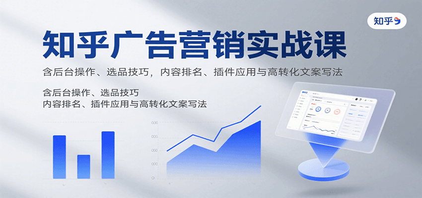 知乎广告营销实战课，含后台操作、选品技巧，内容排名、插件应用与高转化文案写法-HXPP