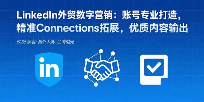 LinkedIn外贸数字营销：账号专业打造，精准Connections拓展，优质内容输出-HXPP
