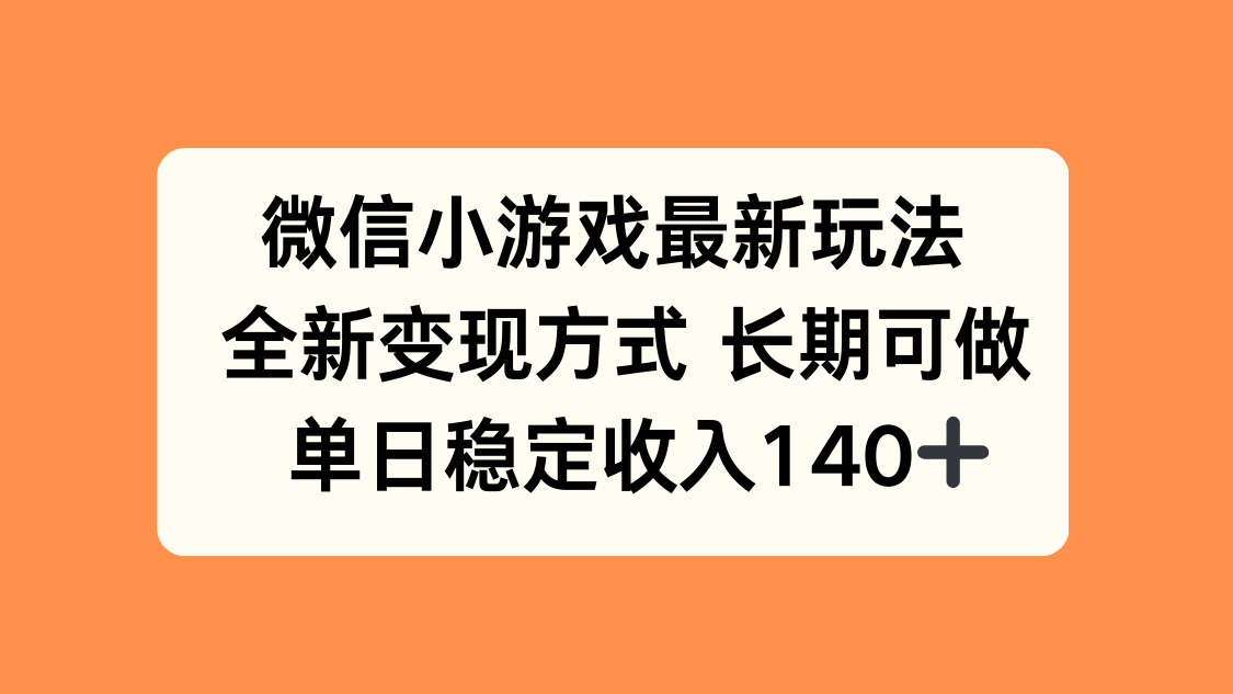 微信小游戏最新玩法，全新变现方式，单日稳定收入140+-HXPP