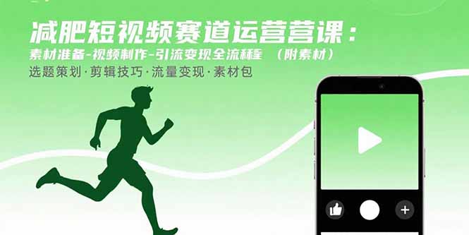 减肥短视频赛道运营课：素材准备-视频制作-引流变现全流程 (附素材-HXPP