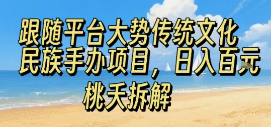 跟随平台大势传统文化民族手办项目，操作非常简单，日入1张-HXPP
