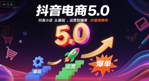 抖音电商5.0，抖音小店从基础、运营到爆单，你值得拥有-HXPP