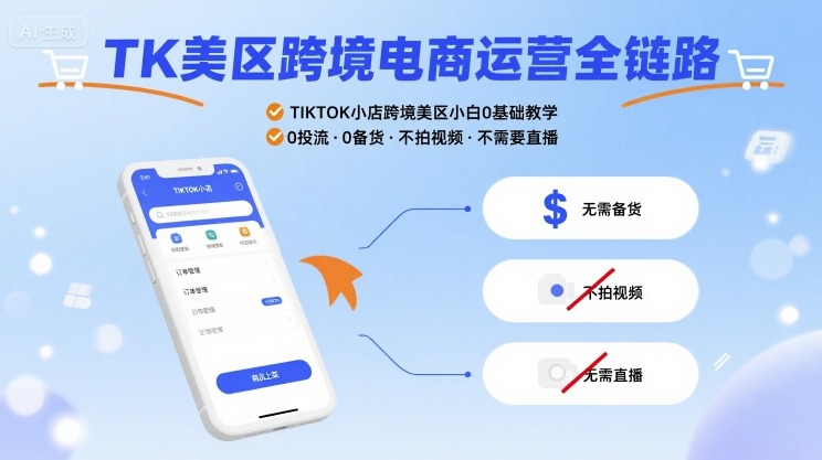 TK美区跨境电商运营全链路，TIKTOK小店跨境美区小白0基础教学，0投流0备货不拍视频不需要直播-HXPP