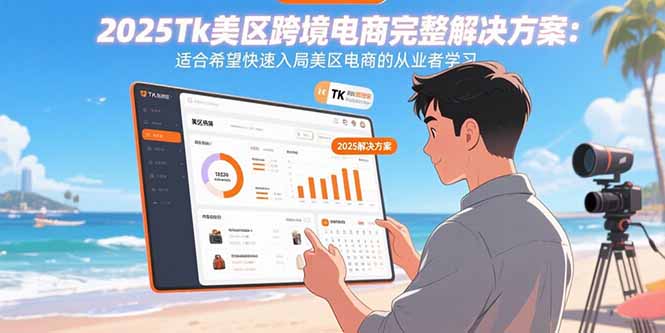 2025Tk美区跨境电商完整解决方案：适合希望快速入局美区电商的从业者学习-HXPP