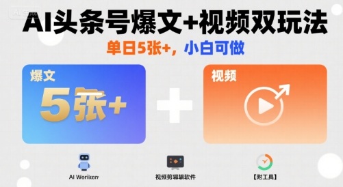 AI头条号爆文+视频双玩法，单日5张+，小白可做【附工具】-HXPP