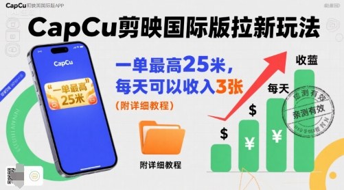 一单最高25米，亲测CapCu剪映国际版拉新玩法，每天可以收入3张(附详细教程)-HXPP