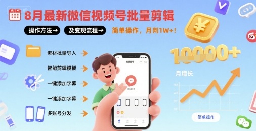 8月最新微信视频号批量剪辑操作方法及变现流程，简单操作，月入1w+-HXPP