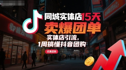同城实体店15天卖爆团单，实体店引流，1周搞懂抖音团购-HXPP