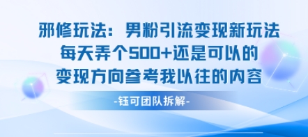 邪修玩法：男粉引流变现新玩法每天弄个5张还是可以的变现方向参考我以往的内容-HXPP